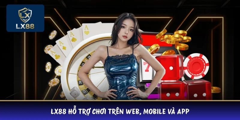 LX88 hỗ trợ chơi trên web, mobile và app