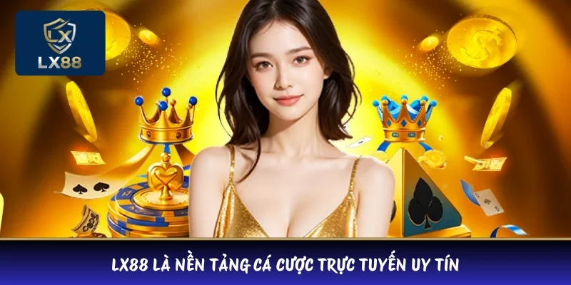 LX88 là nền tảng cá cược trực tuyến uy tín