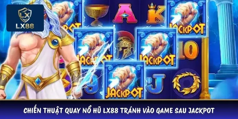 Chiến thuật quay nổ hũ LX88 tránh vào game sau jackpot 