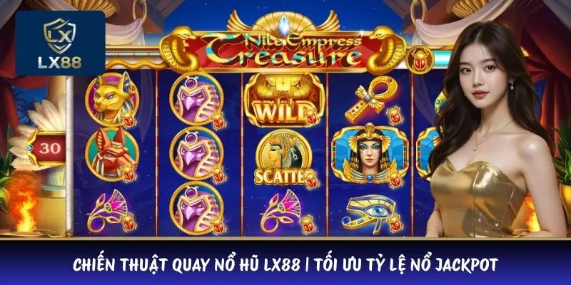 Chiến Thuật Quay Nổ Hũ LX88 | Tối Ưu Tỷ Lệ Nổ Jackpot 