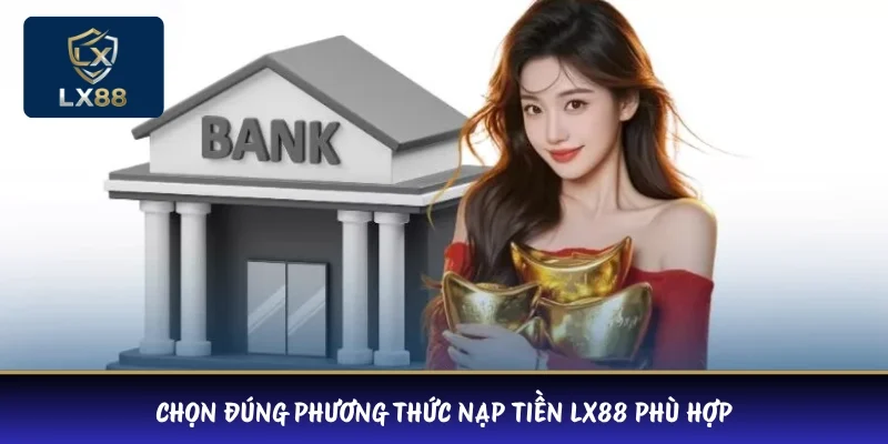 Chọn đúng phương thức nạp tiền LX88 phù hợp