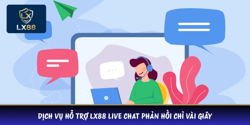 Dịch vụ hỗ trợ LX88 live chat phản hồi chỉ vài giây