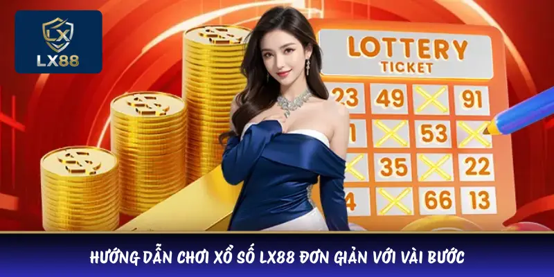 Hướng dẫn chơi xổ số LX88 đơn giản với vài bước