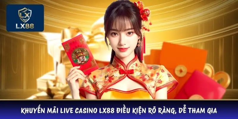 Khuyến mãi Live Casino LX88 điều kiện rõ ràng, dễ tham gia