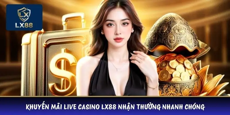Khuyến mãi Live Casino LX88 nhận thưởng nhanh chóng