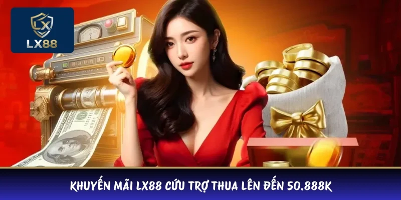 Khuyến mãi LX88 cứu trợ thua lên đến 50.888K