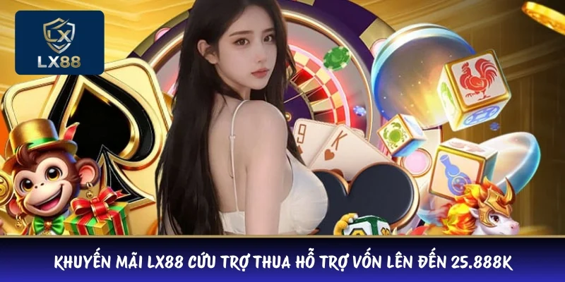 Khuyến mãi LX88 cứu trợ thua hỗ trợ vốn lên đến 25.888K