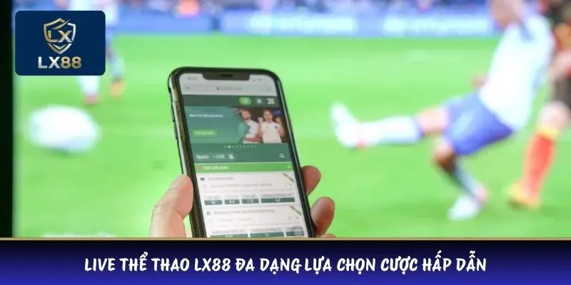Live thể thao LX88 đa dạng lựa chọn cược hấp dẫn