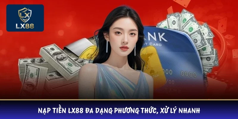 Nạp tiền LX88 đa dạng phương thức, xử lý nhanh