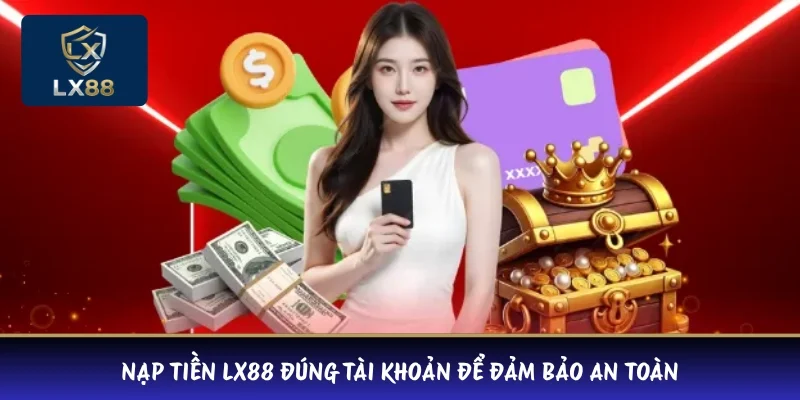 Nạp tiền LX88 đúng tài khoản để đảm bảo an toàn