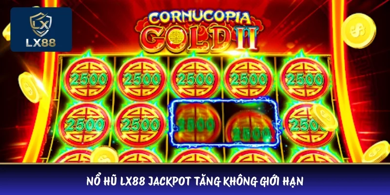 Nổ hũ LX88 jackpot tăng không giới hạn