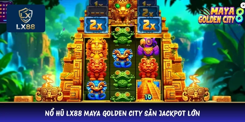 Nổ hũ LX88 Maya Golden City săn jackpot lớn 