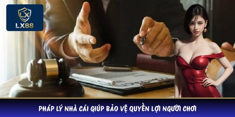 Pháp lý nhà cái giúp bảo vệ quyền lợi người chơi 