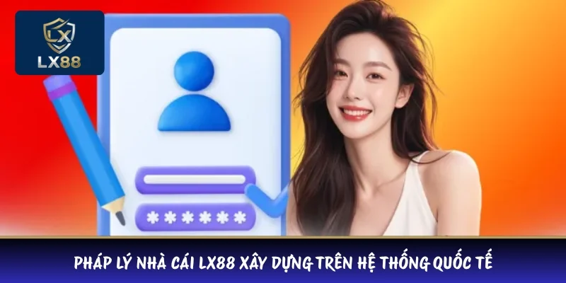 Pháp lý nhà cái LX88 xây dựng trên hệ thống quốc tế 