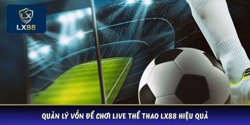 Quản lý vốn để chơi Live thể thao LX88 hiệu quả