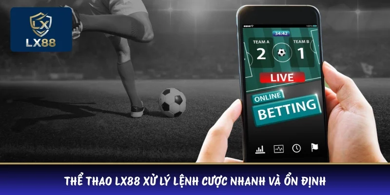 Thể thao LX88 xử lý lệnh cược nhanh và ổn định