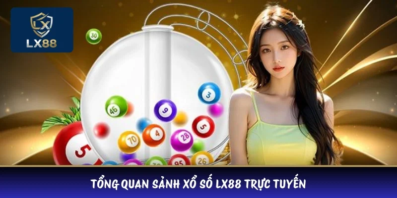 Tổng quan sảnh xổ số LX88 trực tuyến