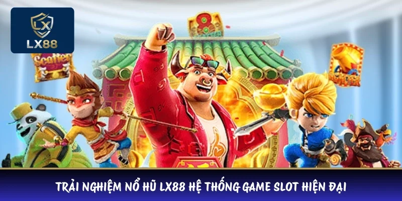 Trải nghiệm nổ hũ LX88 hệ thống game slot hiện đại 