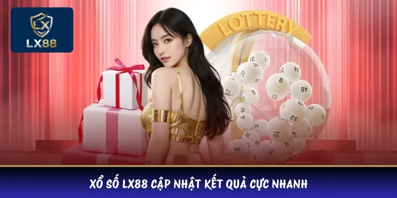 Xổ số LX88 cập nhật kết quả cực nhanh 
